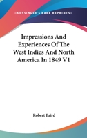 Impressions and Experiences of the West Indies and North America in 1849, Volume 1 1241314810 Book Cover