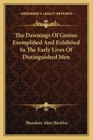 The Dawning of Genius: Exemplified and Exhibited in the Early Lives of Distinguished Men 1417953020 Book Cover