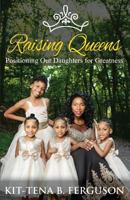 Raising Queens: Positioning Our Daughters for Greatness 0999143611 Book Cover