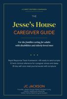 The Jesse's House Caregiver Guide: A Christ-Centered Companion for Those Caring for Adults with Disabilities and Elderly Loved Ones 1737934450 Book Cover
