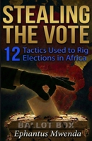 STEALING THE VOTE: 12 Tactics Used to Rig Elections in Africa 991427045X Book Cover