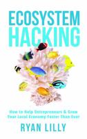 Ecosystem Hacking: How to Help Entrepreneurs & Grow Your Local Economy Faster Than Ever 0988472333 Book Cover