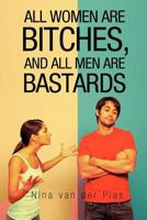All Women Are Bitches, and All Men Are Bastards 1452506736 Book Cover