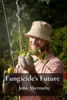 Fungicide's Future: Innovative fungicides and biopesticides for sustainable agriculture B0DY5HZCHD Book Cover
