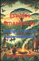 Estudos Amazônicos: Ecologia, Cultura e Sustentabilidade: Ecologia, Cultura e Sustentabilidade (Portuguese Edition) B0DYJVL53P Book Cover
