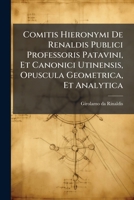 Comitis Hieronymi De Renaldis Publici Professoris Patavini, Et Canonici Utinensis, Opuscula Geometrica, Et Analytica 1245749692 Book Cover