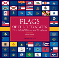 Flags of the Fifty States and Their Incredible Histories: The Complete Guide to America's Most Powerful Symbols