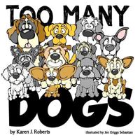 Too Many Dogs!: From Too Many to Just Right, Teach Your Kids about Responsible Pet Ownership Through These Lovable Dogs. 1481009214 Book Cover