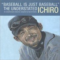 "Baseball Is Just Baseball": The Understated Ichiro: An Unauthorized Collection Compiled by David Shields 0967870313 Book Cover
