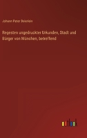 Regesten ungedruckter Urkunden, Stadt und Bürger von München, betreffend 3563304335 Book Cover