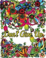 Don't Give Up: Good Vibes Coloring Book, Inspirational Quotes Coloring Books, Positive Affirmations, Flower & Animal Design Patterns for Relaxation! 1723399531 Book Cover