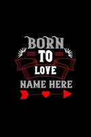 Born to love name here: Funny Hilarious Valentine's Day lined journal / notebook Gift, Heart alternative to Greeting Card, Valentine Anniversary Gift ... Boyfriend, Him, Wife, Girlfriend, Her B083XTHKC5 Book Cover