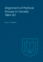 Alignment of Political Groups in the United Province of Canada, 1841-1867 1442639385 Book Cover