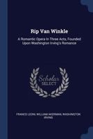 Rip Van Winkle: A Romantic Opera In Three Acts, Founded Upon Washington Irving's Romance 1377224104 Book Cover
