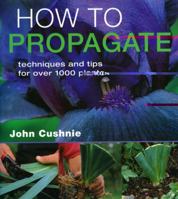 How to Propogate: Techniques & Tips for Over 1000 Plants 1856266125 Book Cover