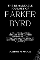 The Remarkable Journey of Parker Byrd: A College baseball athlete to play with prosthetic leg overcoming Adversity to Rewrite the Playbook of Courage B0CVXMLZ81 Book Cover