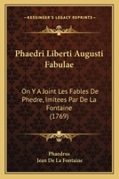 Phaedri Liberti Augusti Fabulae: On Y A Joint Les Fables De Phedre, Imitees Par De La Fontaine (1769) 1120018536 Book Cover