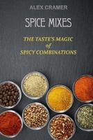 Spice Mixes: The Taste's Magic of Spicy Combinations 1540588661 Book Cover