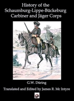 The History of the Schaumburg-Lippe-Bückeburg Carabinier and Jäger Corps 1958872636 Book Cover