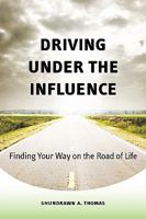 Driving Under the Influence: Finding Your Way on the Road of Life 0615350313 Book Cover