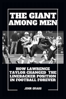 The Giant Among Men: How Lawrence Taylor Changed the Linebacker Position in Football Forever B0CVHM28RZ Book Cover