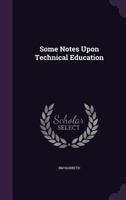 Some Notes Upon Technical Education 1176286897 Book Cover
