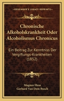 Chronische Alkoholskrankheit Oder Alcoholismus Chronicus: Ein Beitrag Zur Kenntniss Der Vergiftungs-Krankheiten (1852) 1168154227 Book Cover