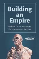 Building an Empire: Andrew Tate's Journey to Entrepreneurial Success B0C8QW1G5X Book Cover