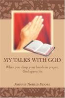 My Talks with God: When You Clasp Your Hands in Prayer, God Opens His 0595413382 Book Cover