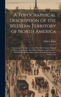 A Topographical Description of the Western Territory of North America: Containing a Succinct Account of its Soil, Climate, Natural History, ... of the Several Divisions Into Which That 1021162523 Book Cover