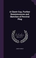 A Claret-Cup, Further Reminiscences and Sketches of Percival Plug 1358236046 Book Cover