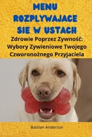 Menu Rozpływające Się w Ustach: Zdrowie Poprzez Zywność: Wybory Zywieniowe Twojego Czworonożnego Przyjaciela B0CN5CRZSC Book Cover
