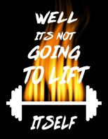 Well It's Not Going to Lift Itself: Weightlifting Powerlifting Gym Training Tracking Book Bodybuilding Powerlifting Strongman Weightlifting Strength Training Weight Training Strength Building Muscle B 1655212745 Book Cover