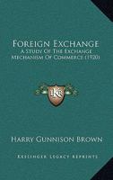 Foreign Exchange: A Study of the Exchange Mechanism of Commerce 1022017977 Book Cover