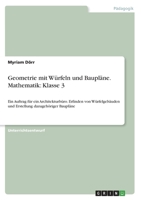 Geometrie mit W�rfeln und Baupl�ne. Mathematik: Klasse 3: Ein Auftrag f�r ein Architekturb�ro. Erfinden von W�rfelgeb�uden und Erstellung dazugeh�riger Baupl�ne 3656564108 Book Cover