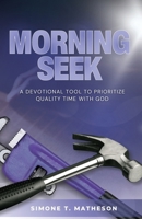 Morning Seek: A Devotional Tool to Prioritize Quality Time with God 1958443859 Book Cover