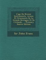 L'age Du Bronze Instruments, Armes Et Ornements De La Grande Bretagne Et De L'irlande... 1018755667 Book Cover