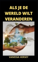 ALS Je de Wereld Wilt Veranderen B09FS5CX8N Book Cover