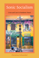 Sonic Socialism: Crisis and Care in Pandemic Hanoi 0520423275 Book Cover