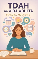 TDAH na Vida Adulta Especial Mulheres: Entendendo, acolhendo e vencendo os desafios invisíveis (Portuguese Edition) B0FQCMTPNX Book Cover