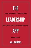 The Leadership App: Your Blueprint to Achieving Enduring Success in Leadership 1949756157 Book Cover
