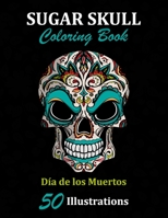 Sugar Skull Coloring Book: Día de los Muertos: 50 Illustrations Day of the Dead Art & Craft Activity for Women, Adult, Teen | Marker Safe | Fun Gift For Stress Relief & Relaxation (Sugar Skulls) 1696960894 Book Cover