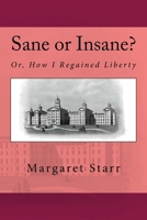 Sane or Insane?: Or, How I Regained Liberty 1148605959 Book Cover
