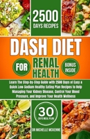 Dash Diet Cookbook for Renal Health: Learn The Step-by-Step Guide with 2500 Days of Easy & Quick Low-Sodium, Low-Phosphorus Healthy Eating Plan ... Your Blood Pressure, and Your Health Wellness B0CTH3VD4C Book Cover
