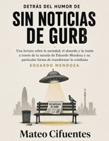 Detrás del humor de Sin noticias de Gurb: Una lectura sobre la sociedad, el absurdo y la ironía a través de la mirada de Eduardo Mendoza y su ... de transformar lo cotidiano (Spanish Edition) B0HGLG5VNR Book Cover