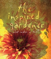 The Inspired Gardener: What Makes Us Tick 0981961533 Book Cover