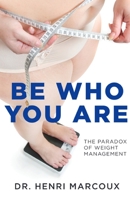 Be Who You Are: The Paradox of Weight Management 1774191598 Book Cover