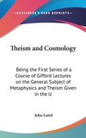 Theism and Cosmology: Being the First Series of a Course of Gifford Lectures on the General Subject of Metaphysics and Theism Given in the University of Glasgow in 1939 1432584723 Book Cover