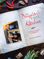My Daughter's First Kitchen: The Wines Family Cookbook 1664228594 Book Cover