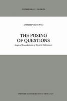 The Posing of Questions: Logical Foundations of Erotetic Inferences (Synthese Library) 0792336372 Book Cover